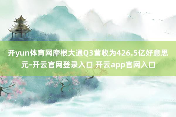 开yun体育网摩根大通Q3营收为426.5亿好意思元-开云官网登录入口 开云app官网入口